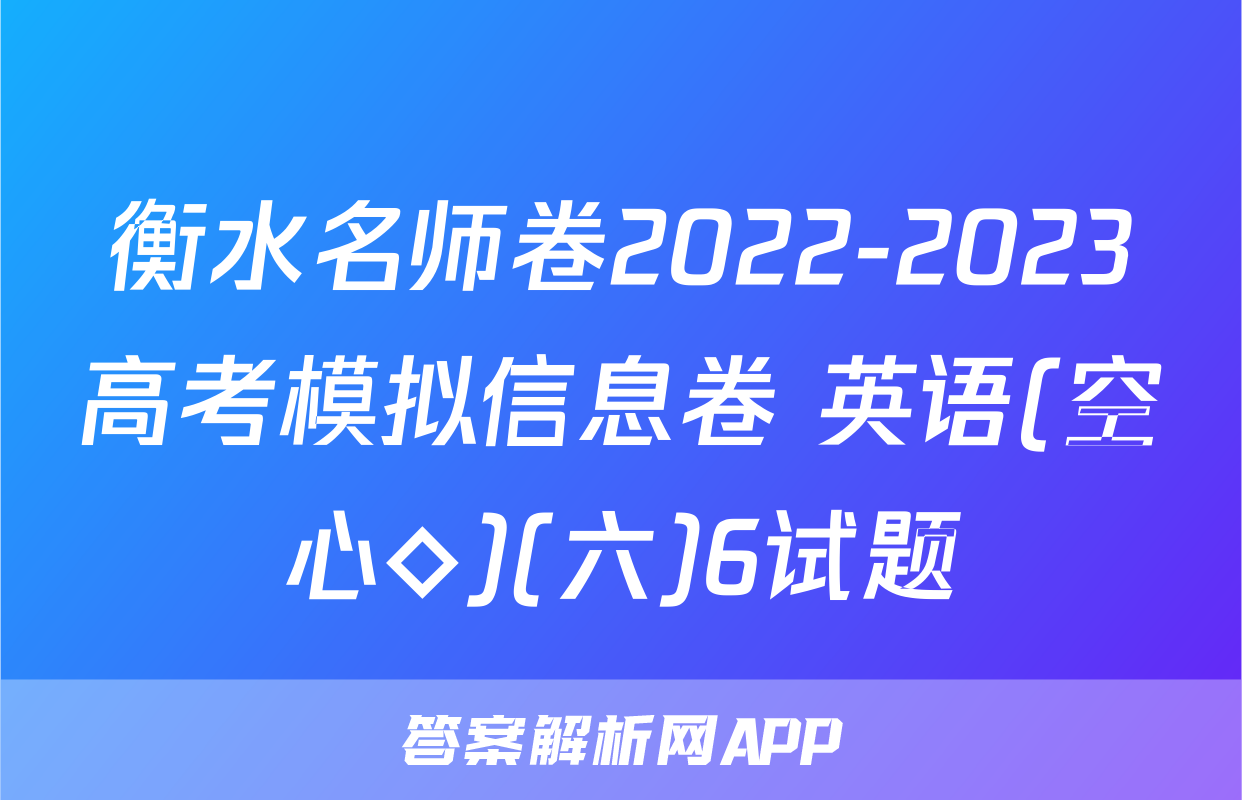 衡水名师卷2022-2023高考模拟信息卷 英语(空心◇)(六)6试题