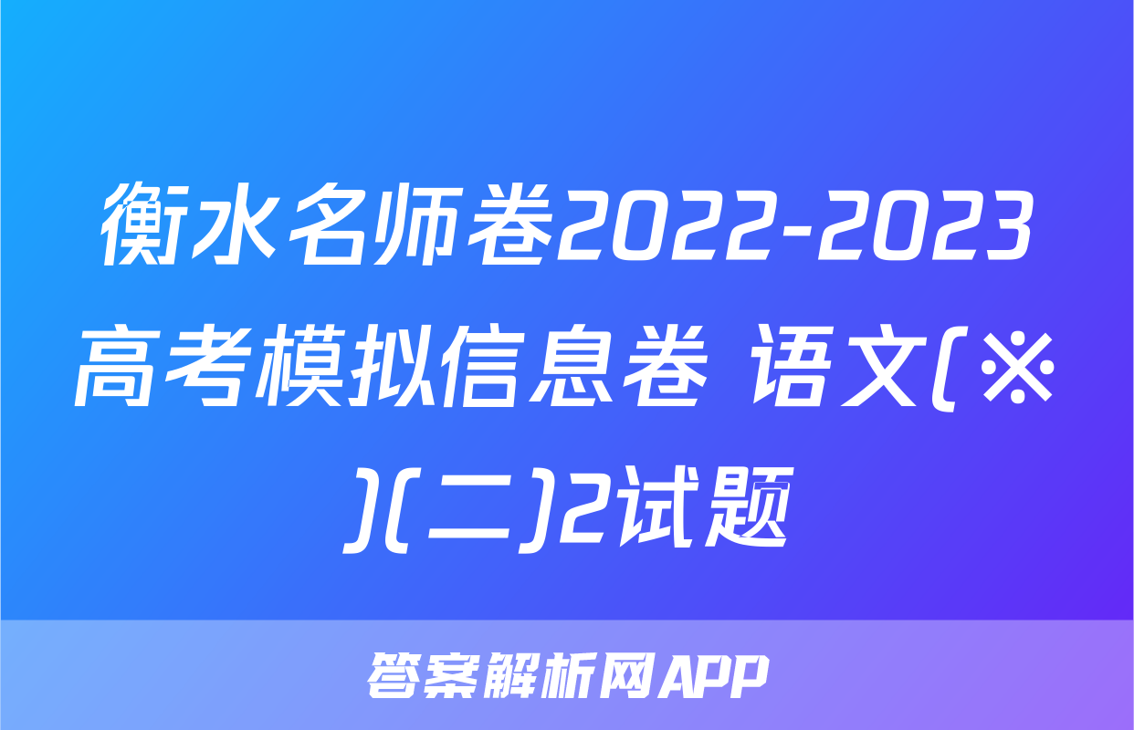 衡水名师卷2022-2023高考模拟信息卷 语文(※)(二)2试题