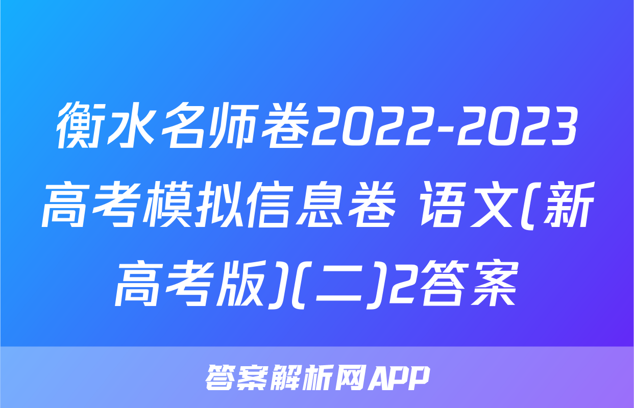 衡水名师卷2022-2023高考模拟信息卷 语文(新高考版)(二)2答案