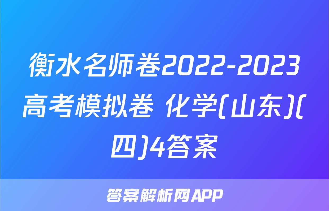衡水名师卷2022-2023高考模拟卷 化学(山东)(四)4答案
