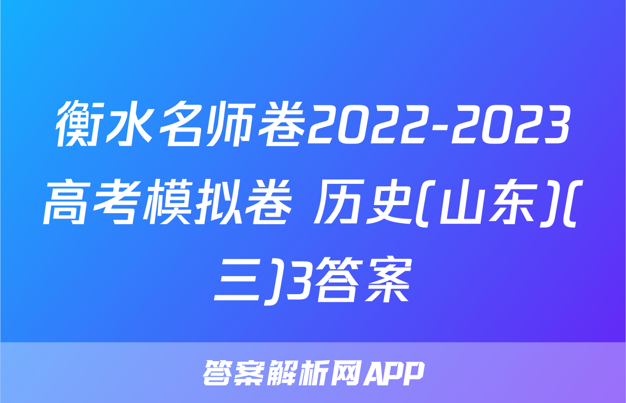 衡水名师卷2022-2023高考模拟卷 历史(山东)(三)3答案