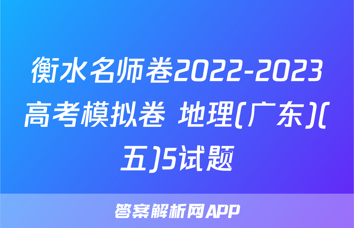 衡水名师卷2022-2023高考模拟卷 地理(广东)(五)5试题
