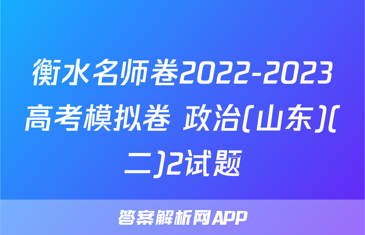 衡水名师卷2022-2023高考模拟卷 政治(山东)(二)2试题