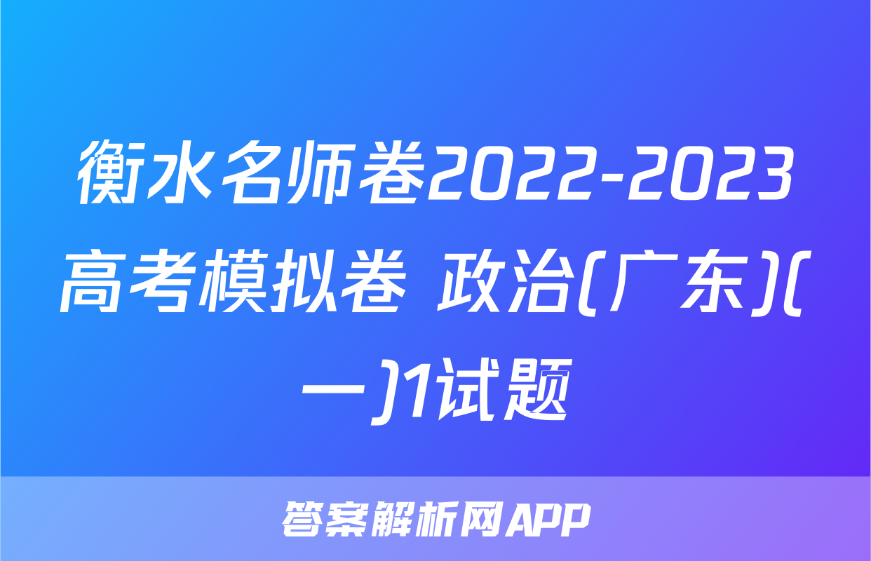 衡水名师卷2022-2023高考模拟卷 政治(广东)(一)1试题