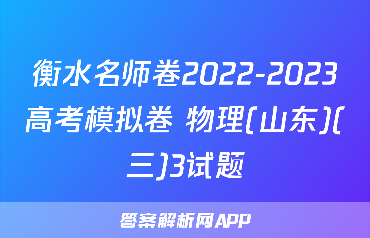 衡水名师卷2022-2023高考模拟卷 物理(山东)(三)3试题