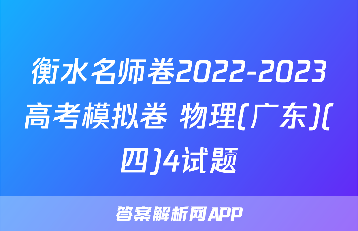 衡水名师卷2022-2023高考模拟卷 物理(广东)(四)4试题