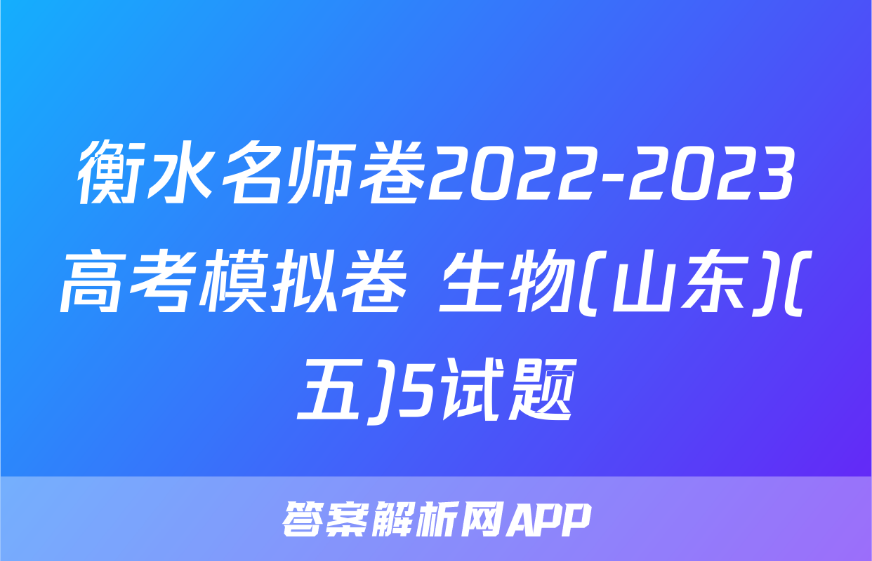 衡水名师卷2022-2023高考模拟卷 生物(山东)(五)5试题