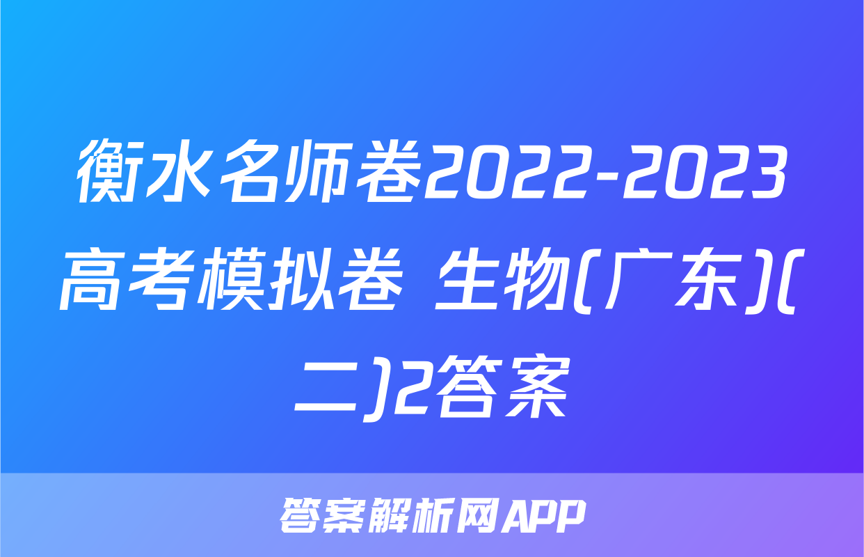 衡水名师卷2022-2023高考模拟卷 生物(广东)(二)2答案