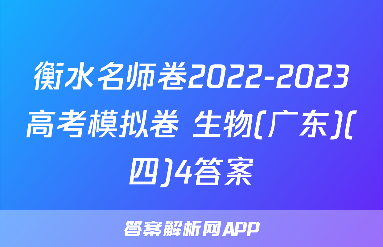 衡水名师卷2022-2023高考模拟卷 生物(广东)(四)4答案