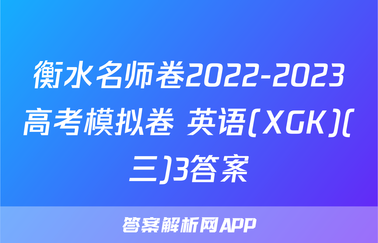 衡水名师卷2022-2023高考模拟卷 英语(XGK)(三)3答案