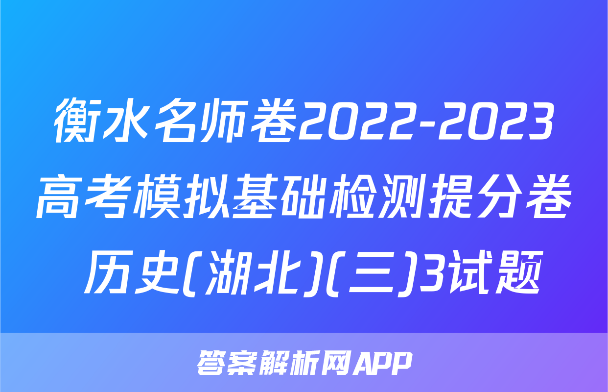 衡水名师卷2022-2023高考模拟基础检测提分卷 历史(湖北)(三)3试题