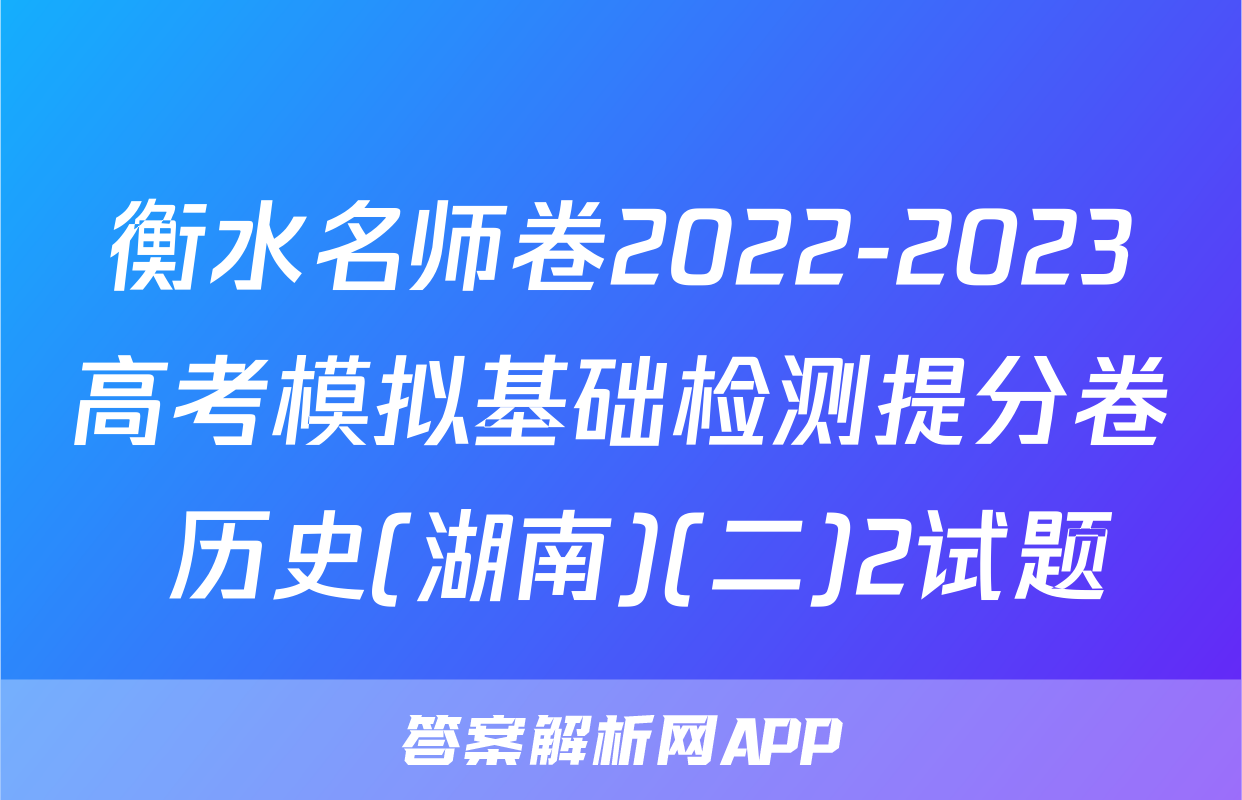 衡水名师卷2022-2023高考模拟基础检测提分卷 历史(湖南)(二)2试题
