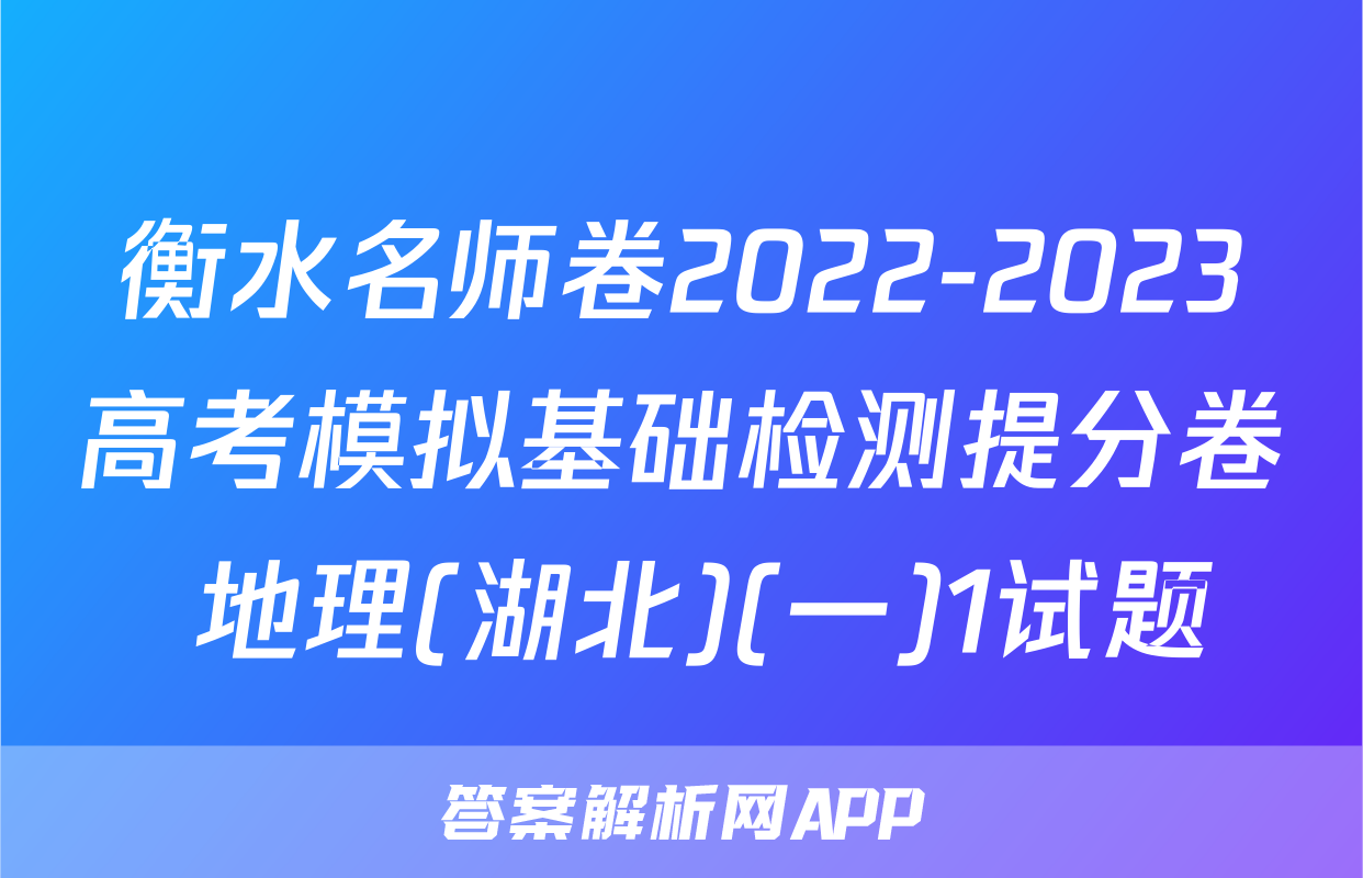 衡水名师卷2022-2023高考模拟基础检测提分卷 地理(湖北)(一)1试题