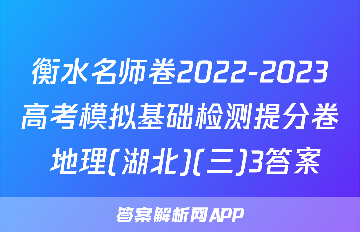 衡水名师卷2022-2023高考模拟基础检测提分卷 地理(湖北)(三)3答案