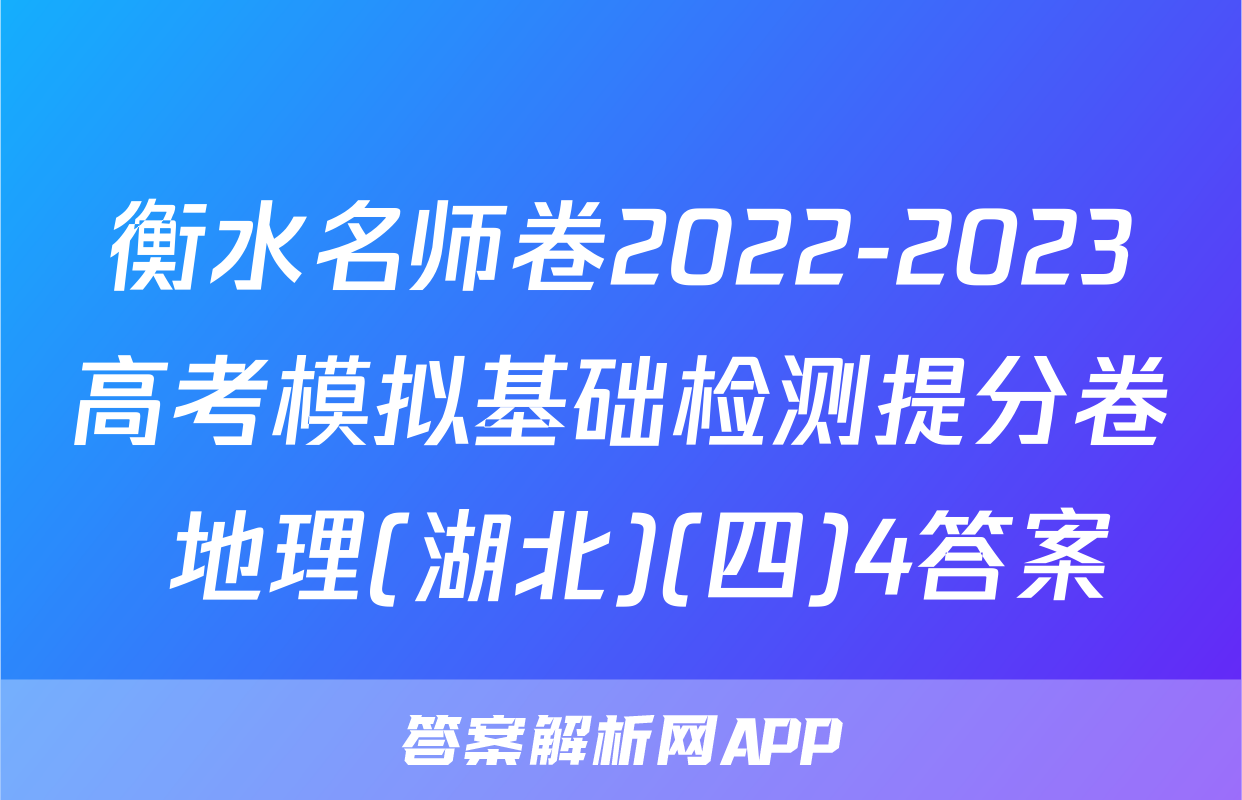 衡水名师卷2022-2023高考模拟基础检测提分卷 地理(湖北)(四)4答案
