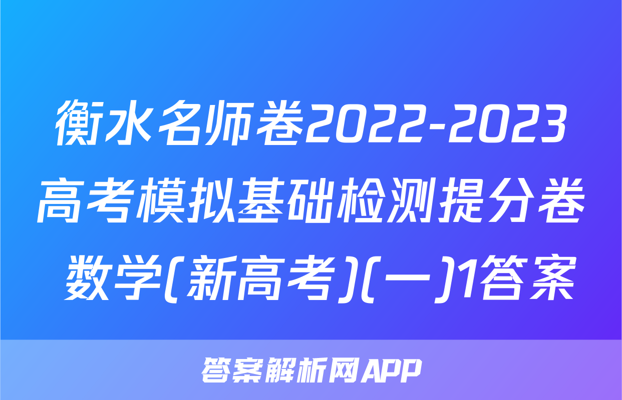 衡水名师卷2022-2023高考模拟基础检测提分卷 数学(新高考)(一)1答案