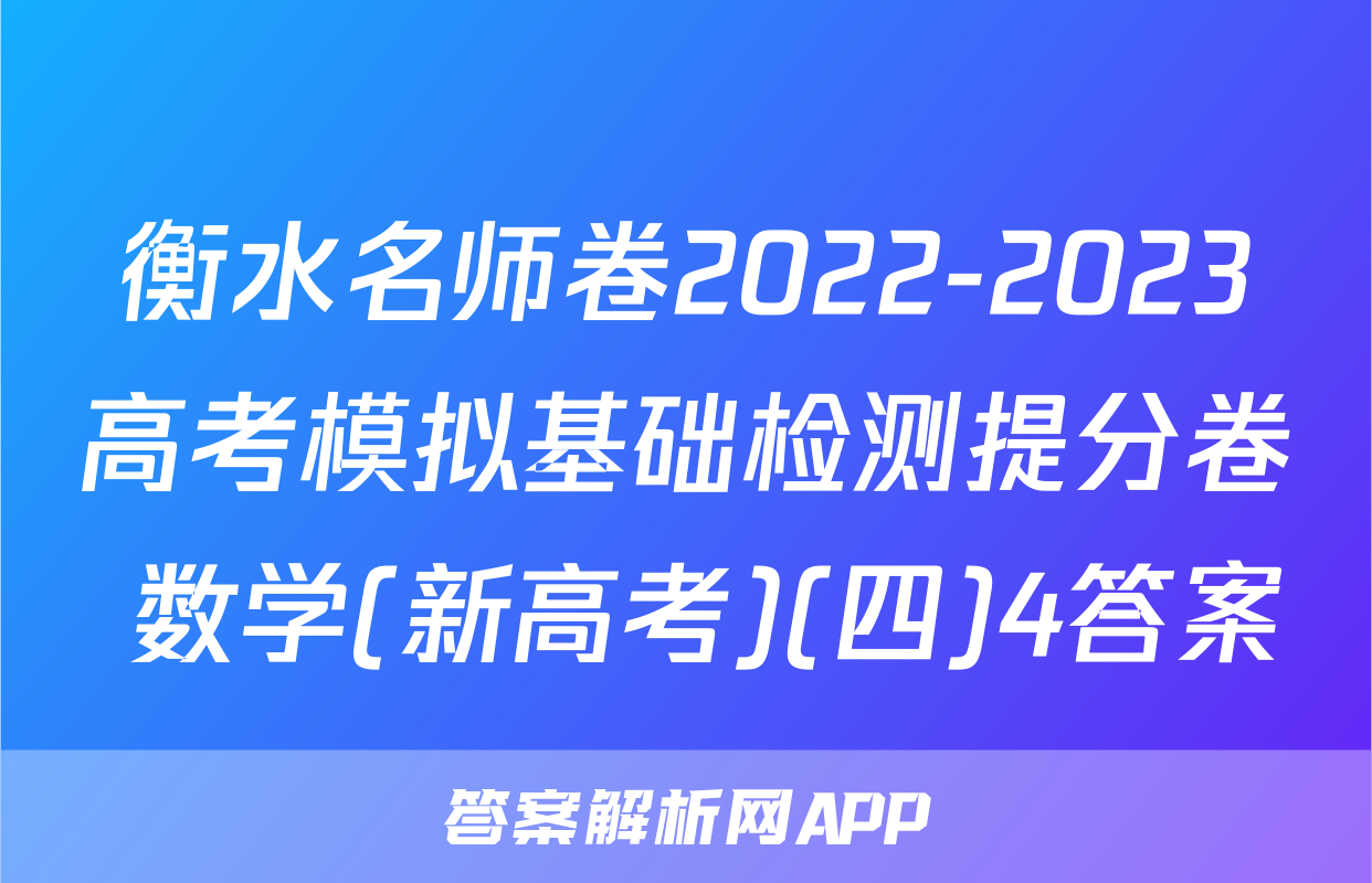 衡水名师卷2022-2023高考模拟基础检测提分卷 数学(新高考)(四)4答案