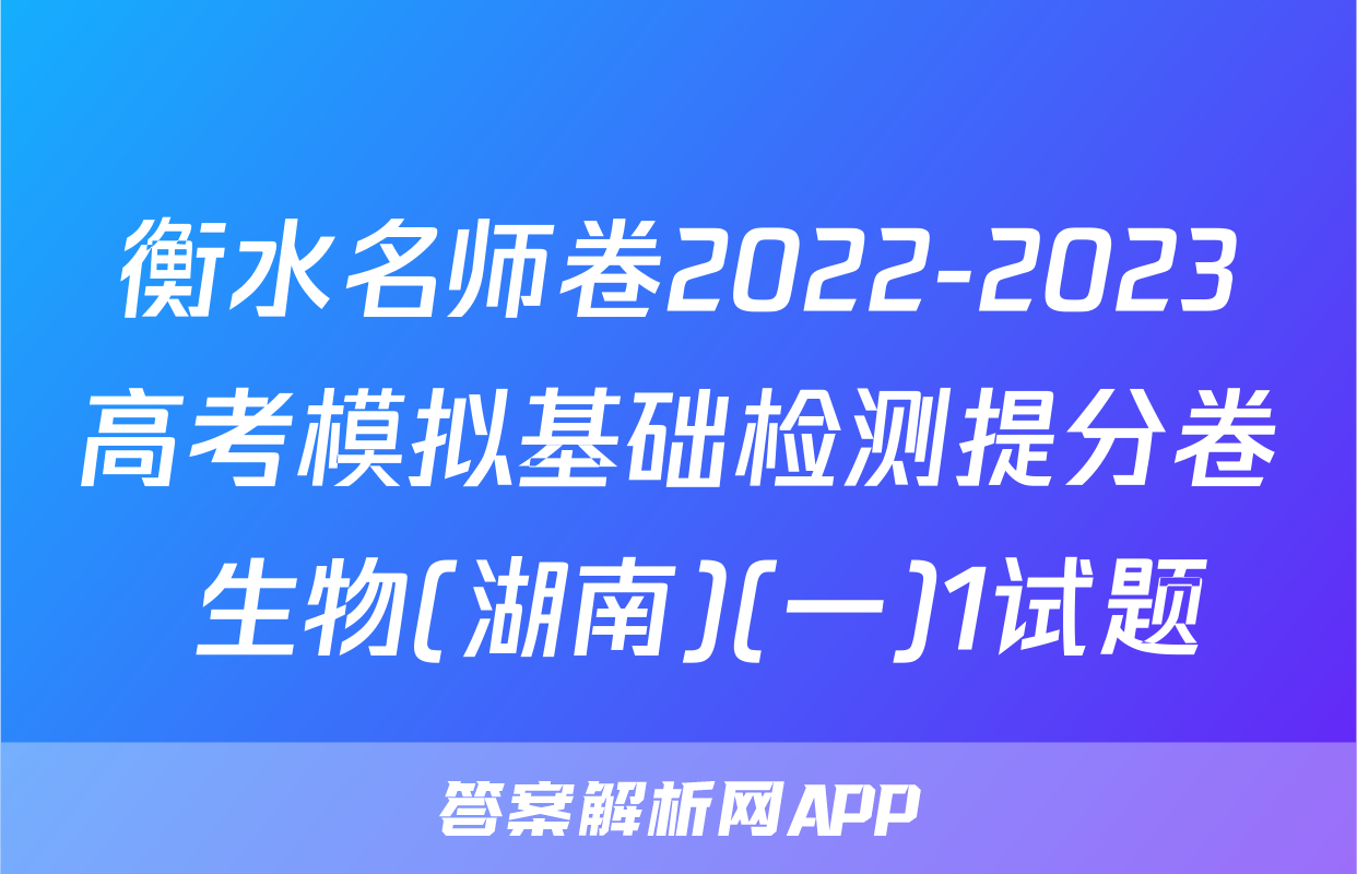衡水名师卷2022-2023高考模拟基础检测提分卷 生物(湖南)(一)1试题