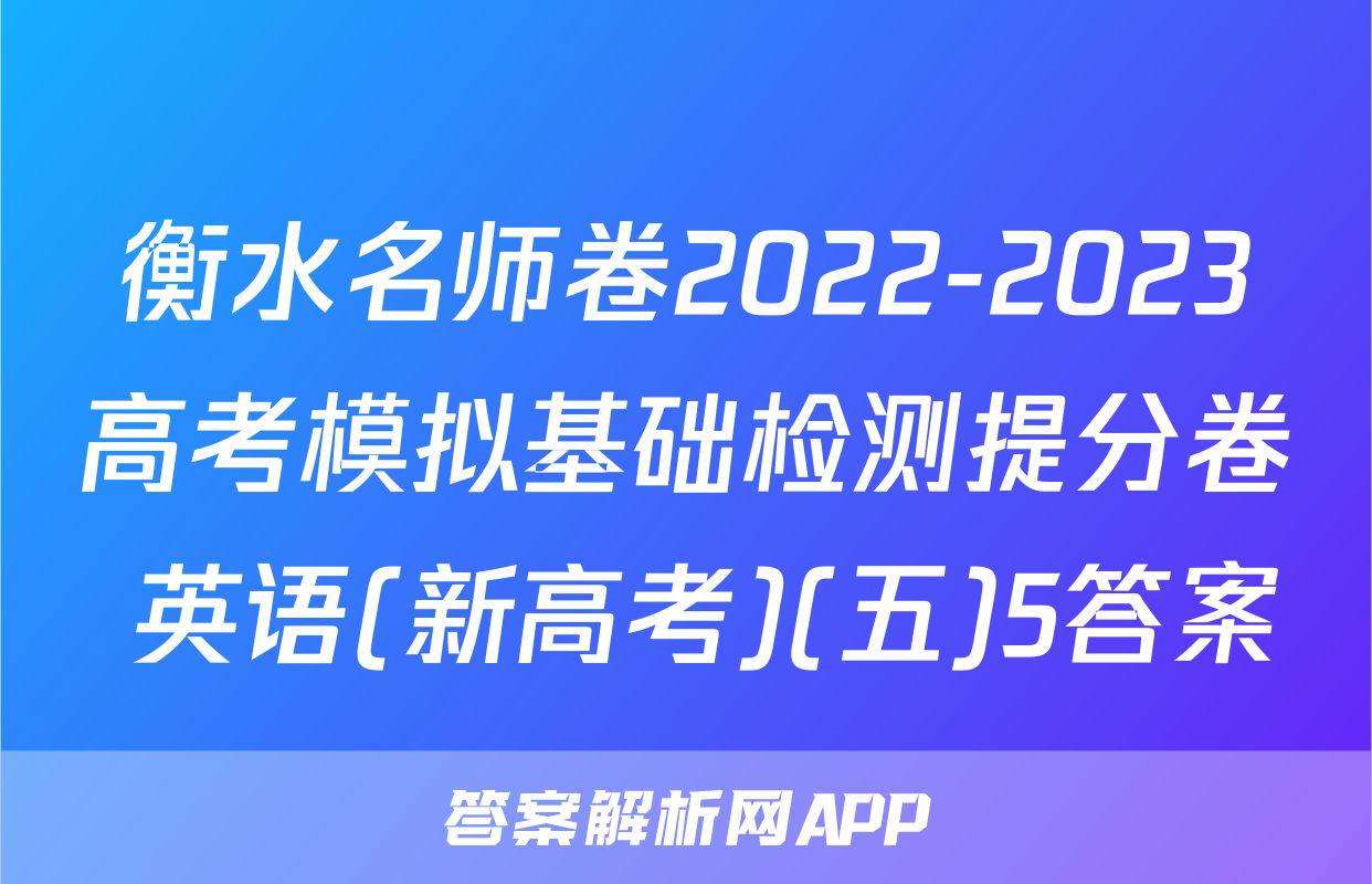 衡水名师卷2022-2023高考模拟基础检测提分卷 英语(新高考)(五)5答案