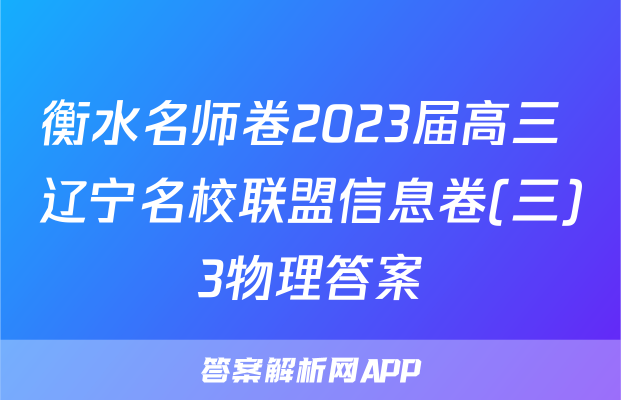 衡水名师卷2023届高三 辽宁名校联盟信息卷(三)3物理答案
