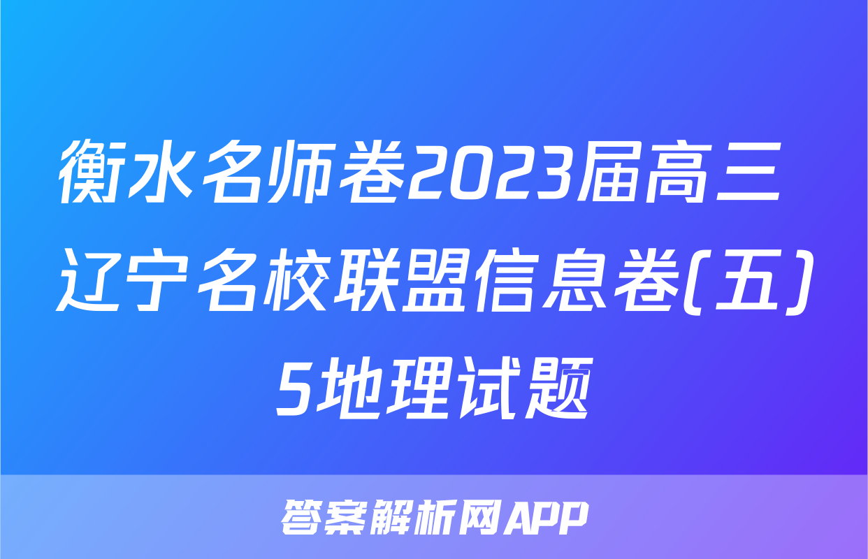 衡水名师卷2023届高三 辽宁名校联盟信息卷(五)5地理试题