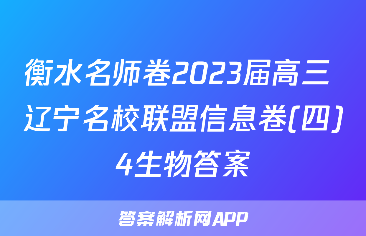 衡水名师卷2023届高三 辽宁名校联盟信息卷(四)4生物答案