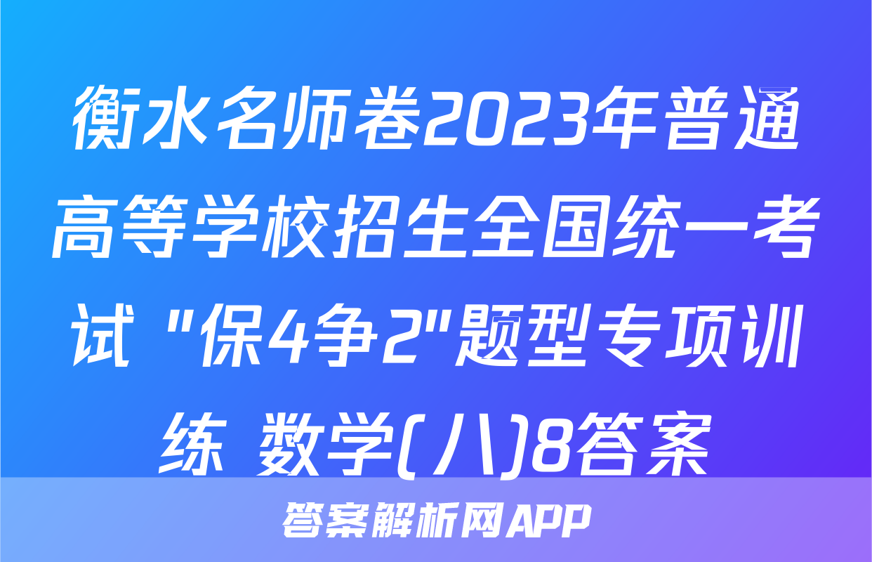衡水名师卷2023年普通高等学校招生全国统一考试 "保4争2"题型专项训练 数学(八)8答案