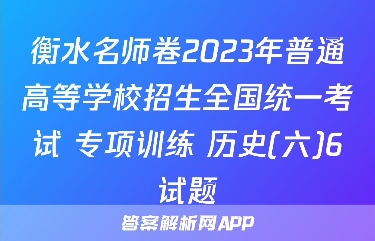 衡水名师卷2023年普通高等学校招生全国统一考试 专项训练 历史(六)6试题