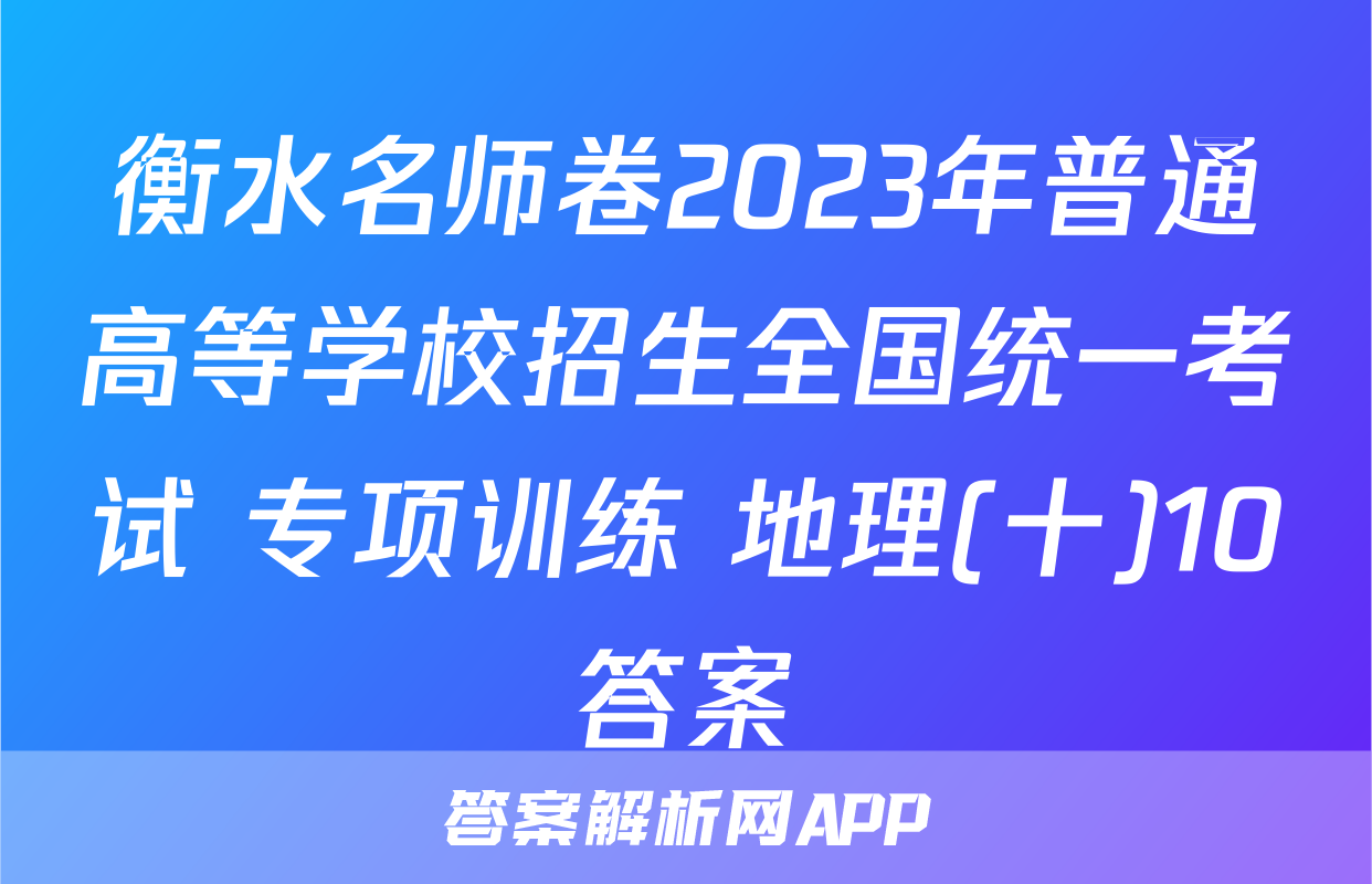 衡水名师卷2023年普通高等学校招生全国统一考试 专项训练 地理(十)10答案