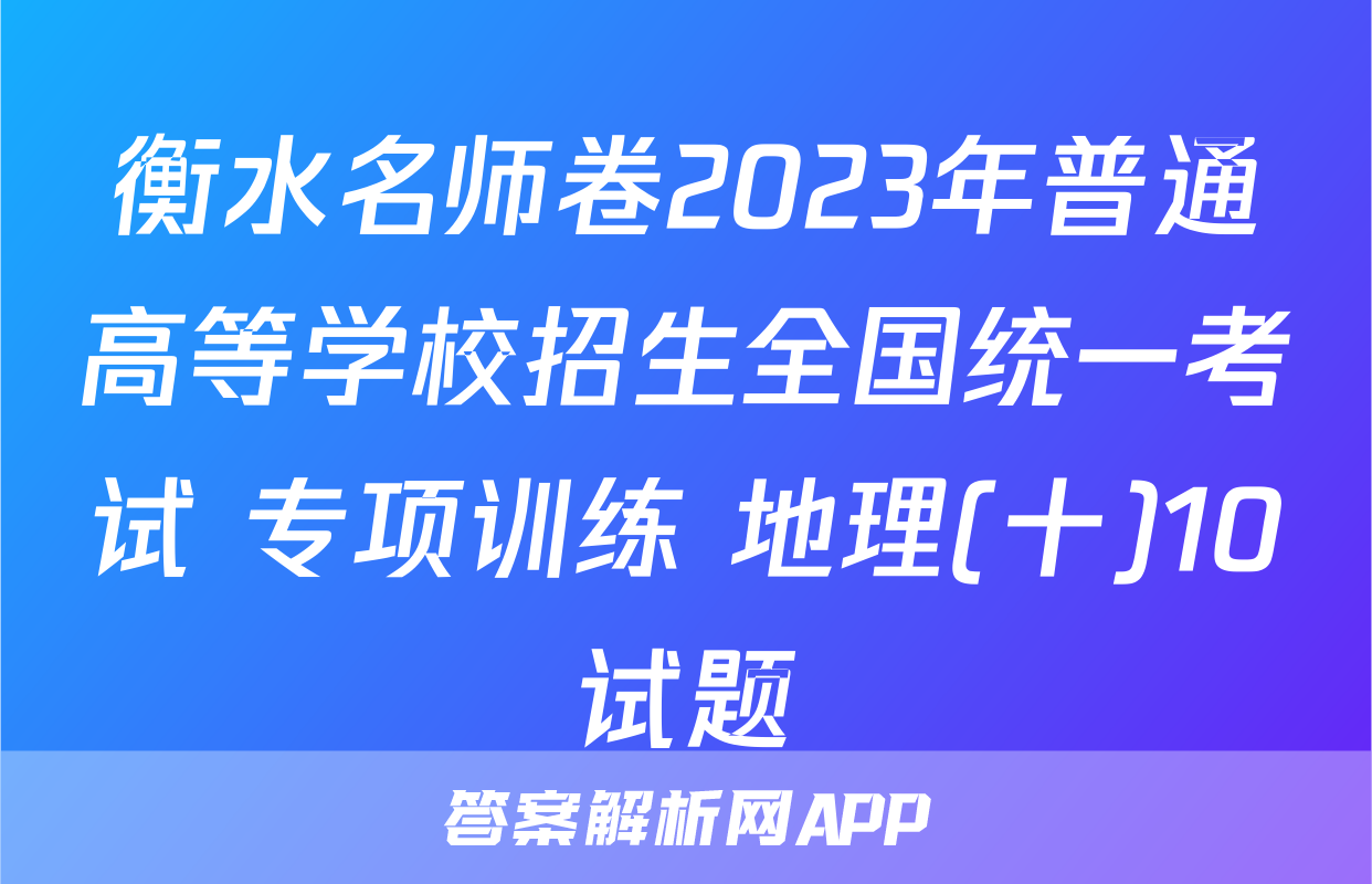 衡水名师卷2023年普通高等学校招生全国统一考试 专项训练 地理(十)10试题
