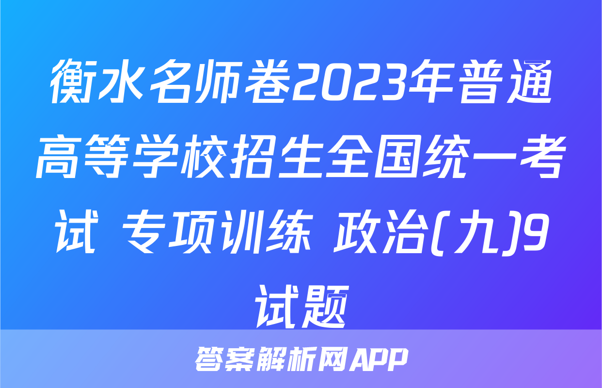 衡水名师卷2023年普通高等学校招生全国统一考试 专项训练 政治(九)9试题