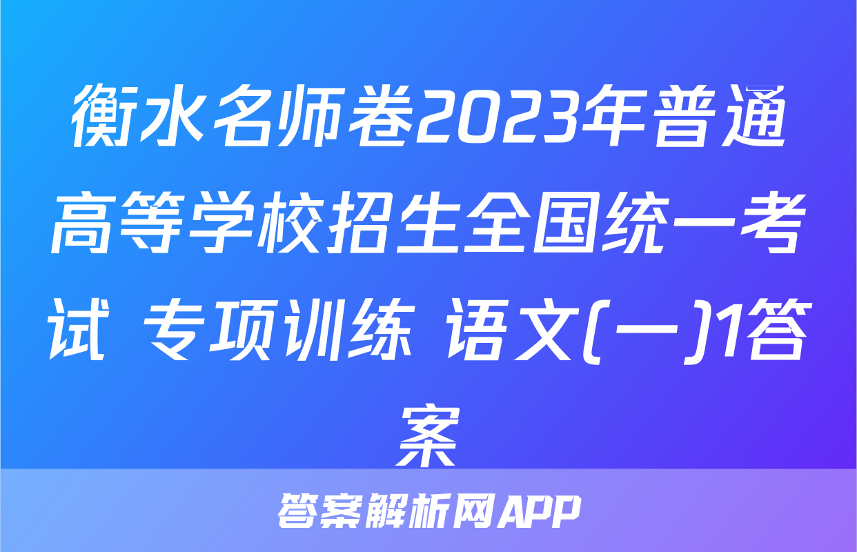 衡水名师卷2023年普通高等学校招生全国统一考试 专项训练 语文(一)1答案