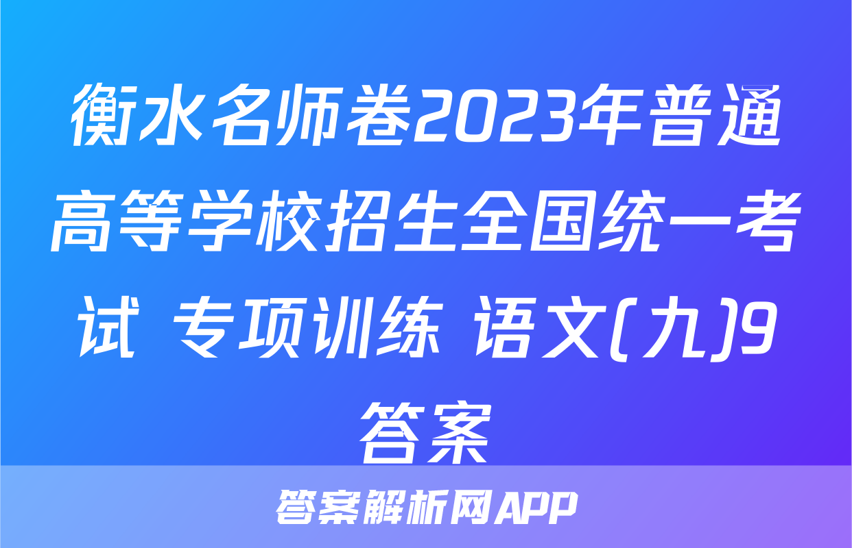衡水名师卷2023年普通高等学校招生全国统一考试 专项训练 语文(九)9答案
