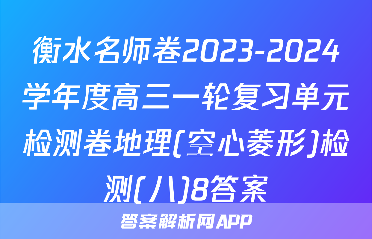 衡水名师卷2023-2024学年度高三一轮复习单元检测卷地理(空心菱形)检测(八)8答案