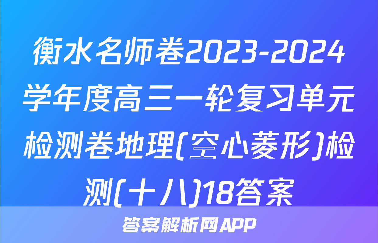 衡水名师卷2023-2024学年度高三一轮复习单元检测卷地理(空心菱形)检测(十八)18答案