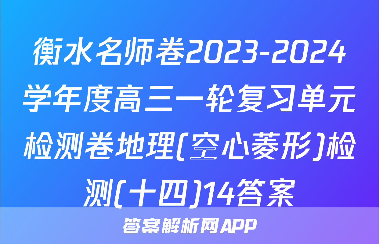 衡水名师卷2023-2024学年度高三一轮复习单元检测卷地理(空心菱形)检测(十四)14答案