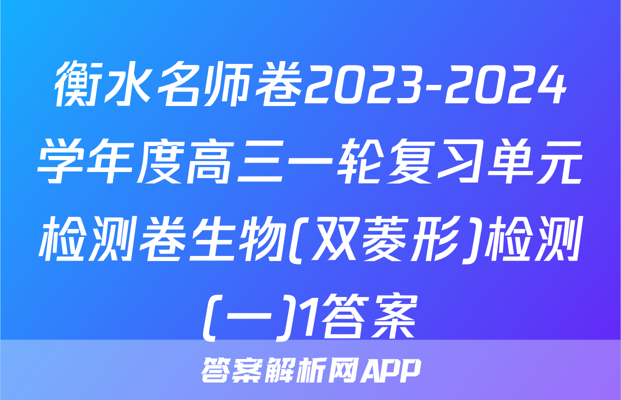 衡水名师卷2023-2024学年度高三一轮复习单元检测卷生物(双菱形)检测(一)1答案