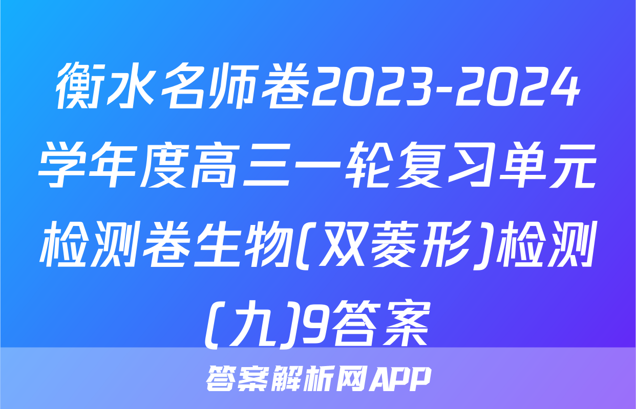 衡水名师卷2023-2024学年度高三一轮复习单元检测卷生物(双菱形)检测(九)9答案