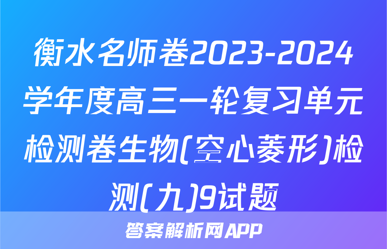 衡水名师卷2023-2024学年度高三一轮复习单元检测卷生物(空心菱形)检测(九)9试题