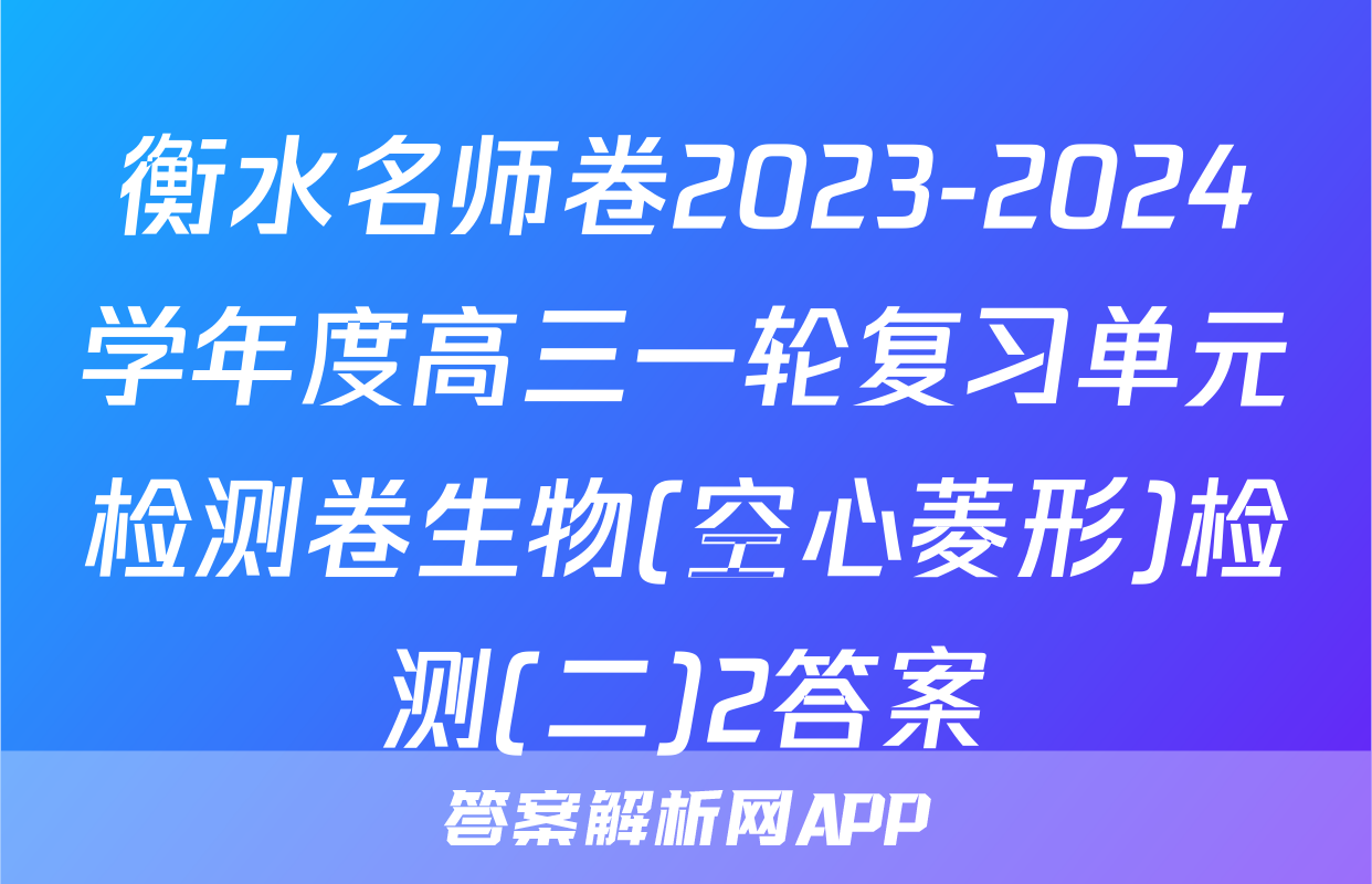 衡水名师卷2023-2024学年度高三一轮复习单元检测卷生物(空心菱形)检测(二)2答案