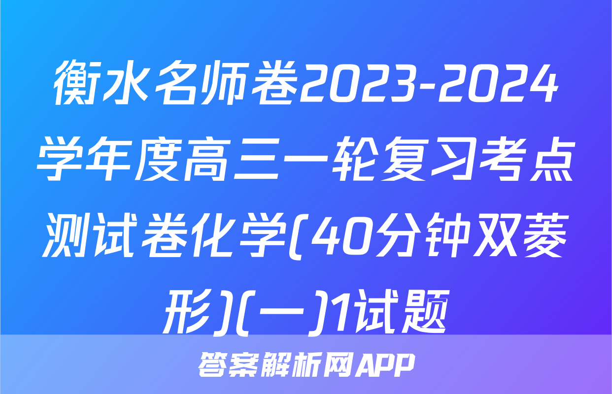 衡水名师卷2023-2024学年度高三一轮复习考点测试卷化学(40分钟双菱形)(一)1试题
