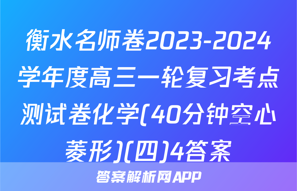 衡水名师卷2023-2024学年度高三一轮复习考点测试卷化学(40分钟空心菱形)(四)4答案