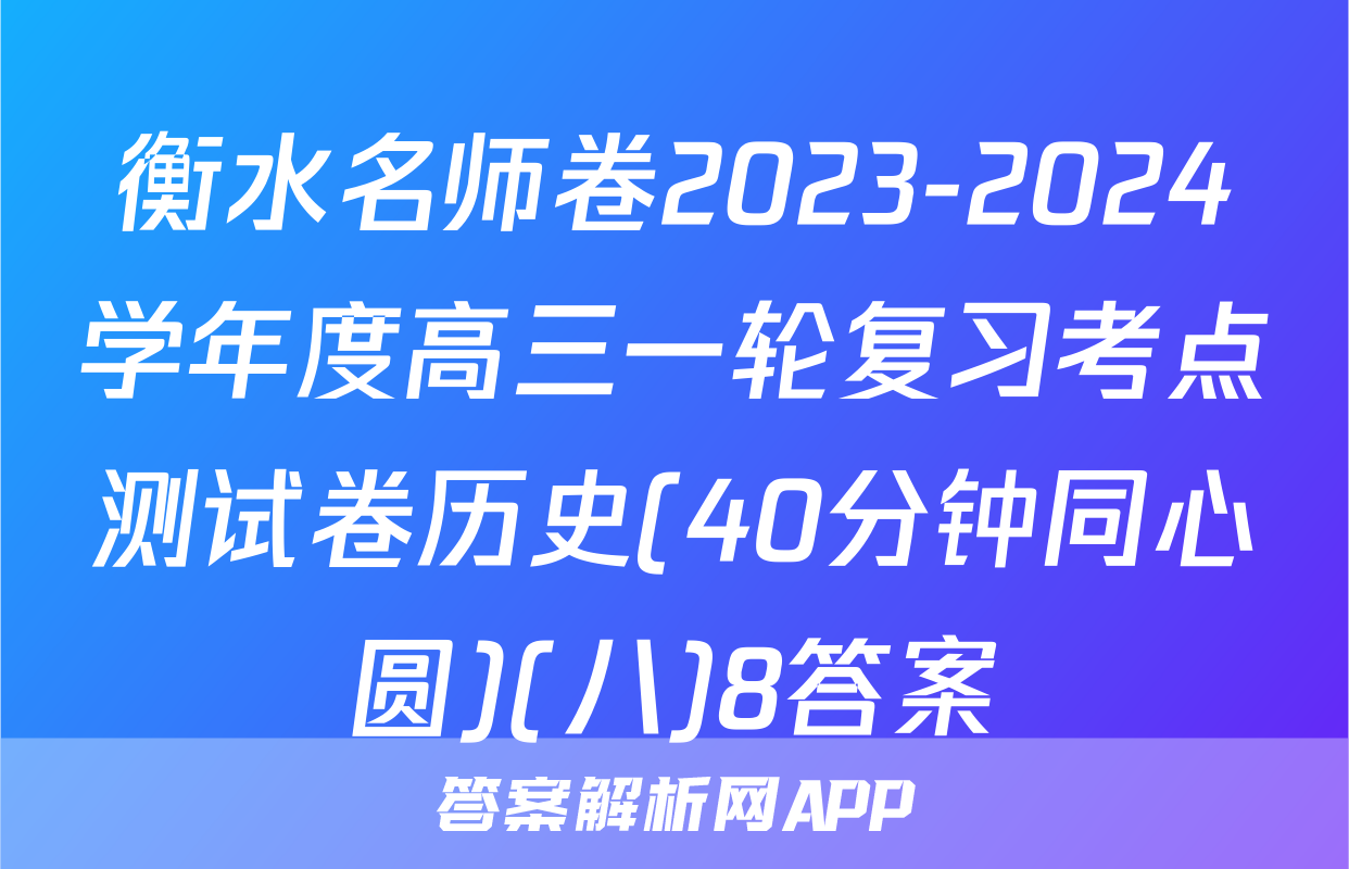 衡水名师卷2023-2024学年度高三一轮复习考点测试卷历史(40分钟同心圆)(八)8答案