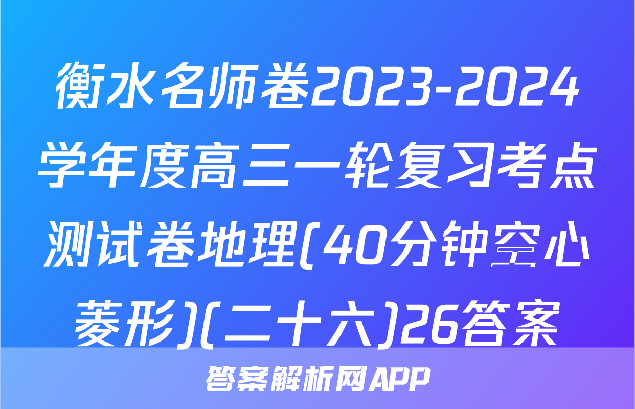 衡水名师卷2023-2024学年度高三一轮复习考点测试卷地理(40分钟空心菱形)(二十六)26答案