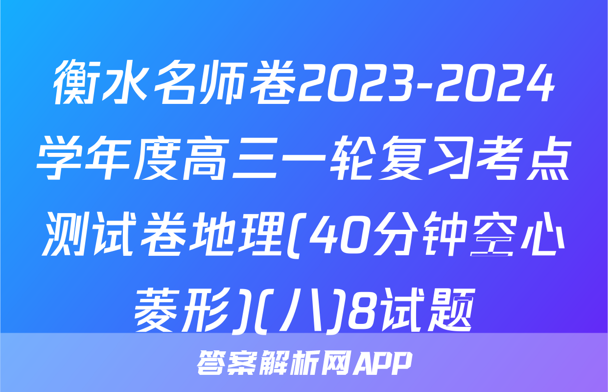 衡水名师卷2023-2024学年度高三一轮复习考点测试卷地理(40分钟空心菱形)(八)8试题