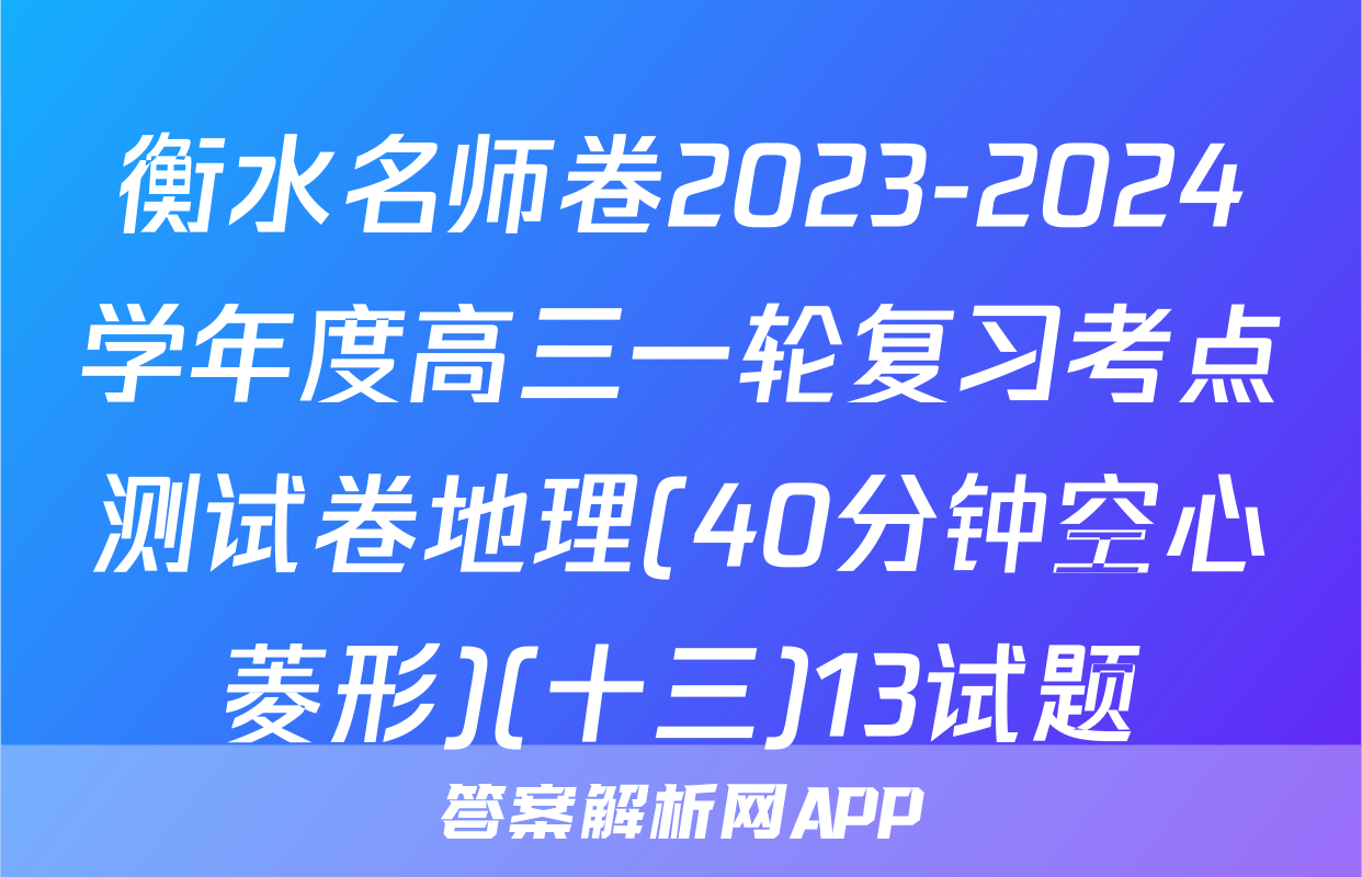 衡水名师卷2023-2024学年度高三一轮复习考点测试卷地理(40分钟空心菱形)(十三)13试题