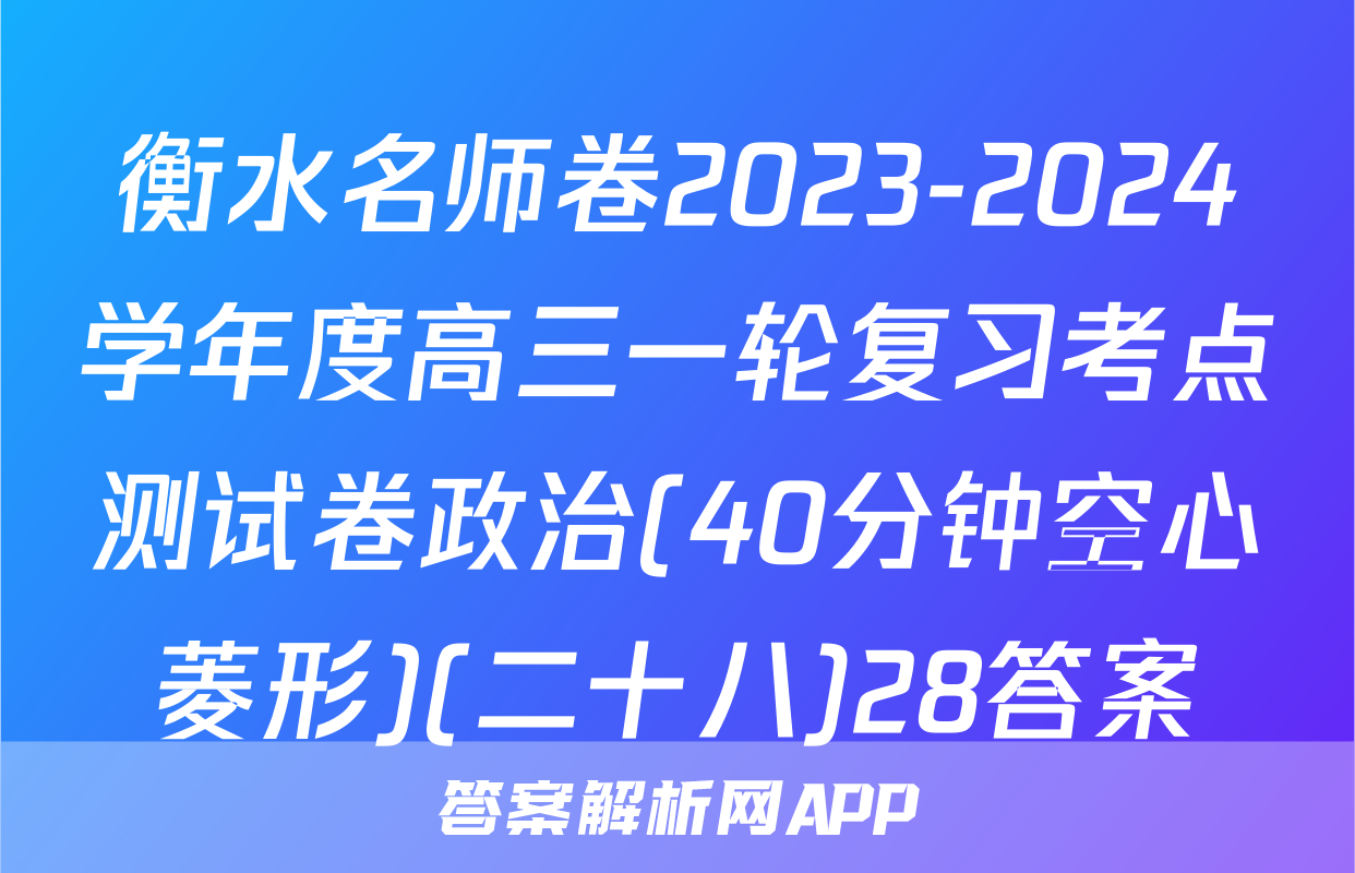 衡水名师卷2023-2024学年度高三一轮复习考点测试卷政治(40分钟空心菱形)(二十八)28答案