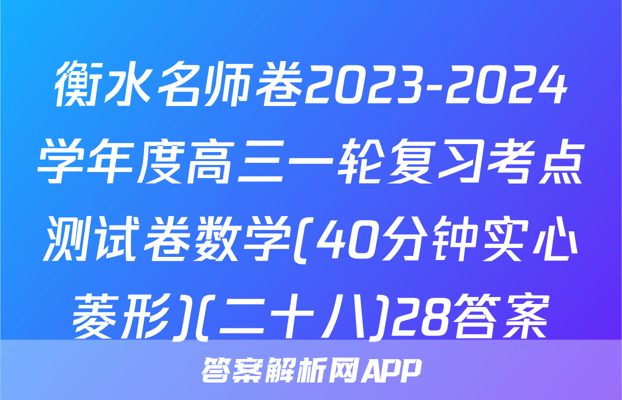 衡水名师卷2023-2024学年度高三一轮复习考点测试卷数学(40分钟实心菱形)(二十八)28答案