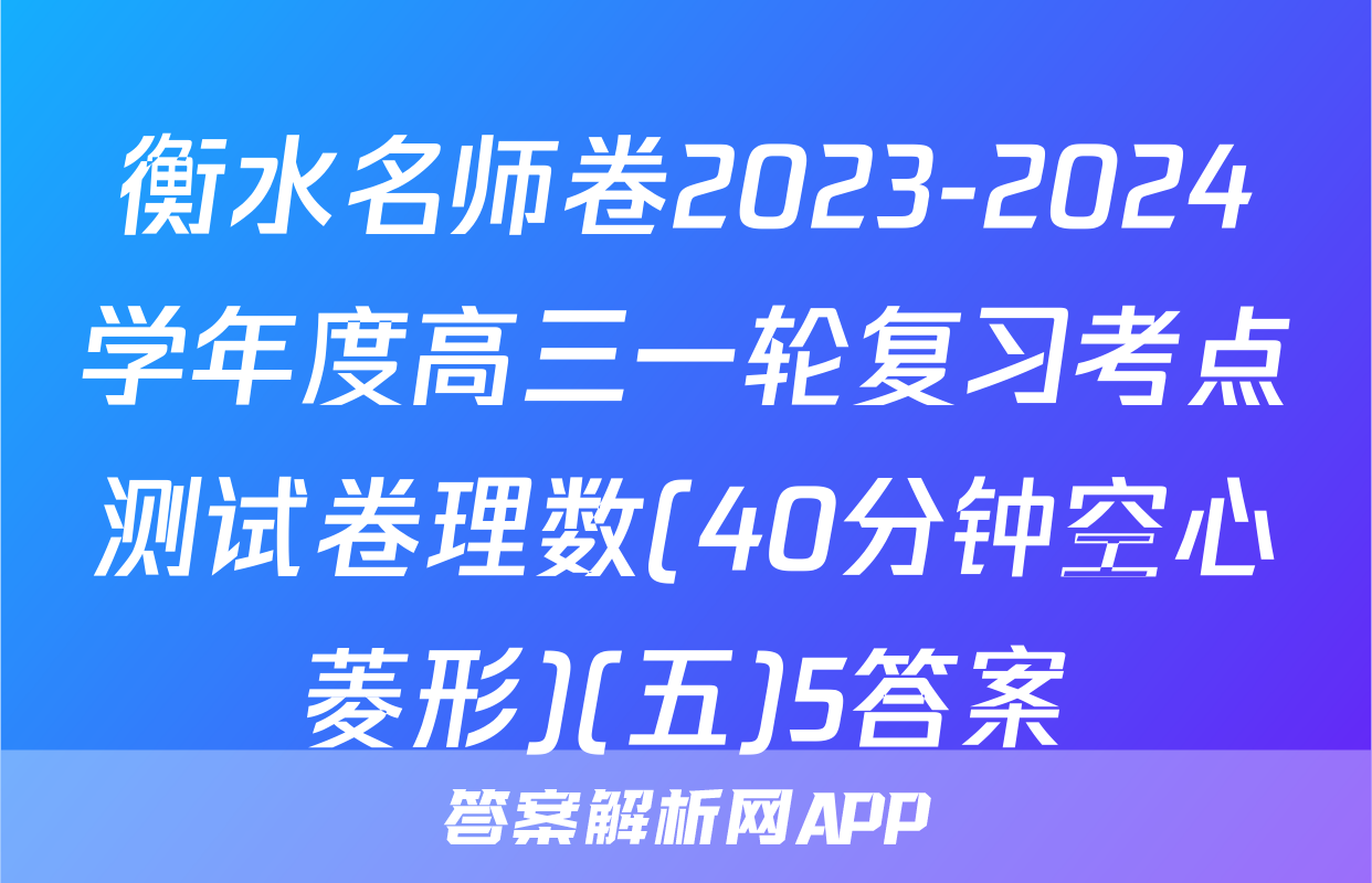 衡水名师卷2023-2024学年度高三一轮复习考点测试卷理数(40分钟空心菱形)(五)5答案