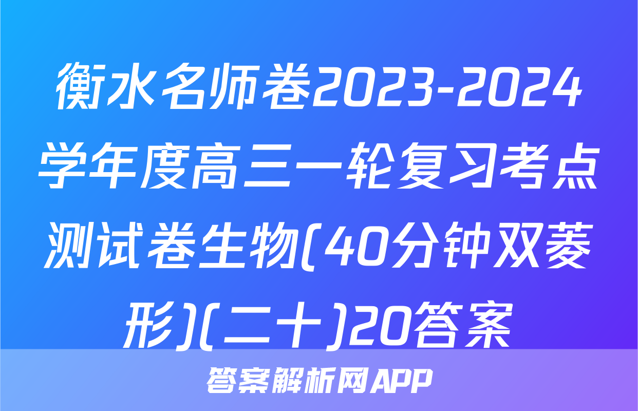 衡水名师卷2023-2024学年度高三一轮复习考点测试卷生物(40分钟双菱形)(二十)20答案